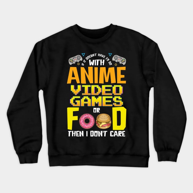 Anime Video Games Or Food Or I Don't Care Crewneck Sweatshirt by theperfectpresents